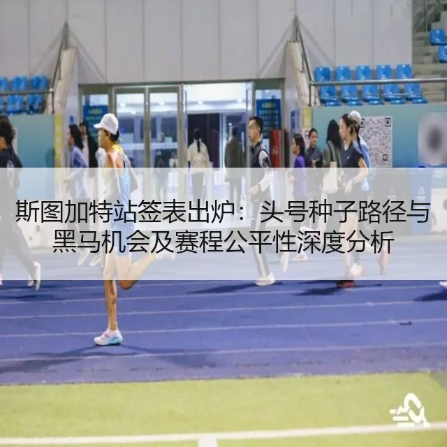 斯图加特站签表出炉：头号种子路径与黑马机会及赛程公平性深度分析